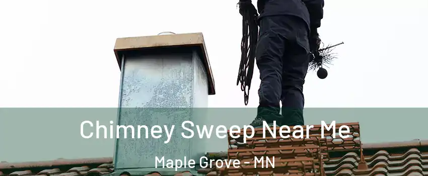  Chimney Sweep Near Me Maple Grove - MN