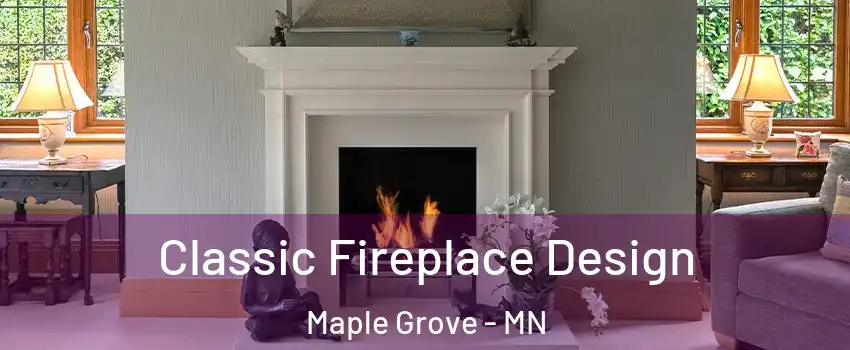  Classic Fireplace Design Maple Grove - MN