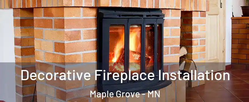  Decorative Fireplace Installation Maple Grove - MN