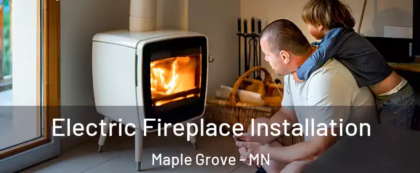  Electric Fireplace Installation Maple Grove - MN