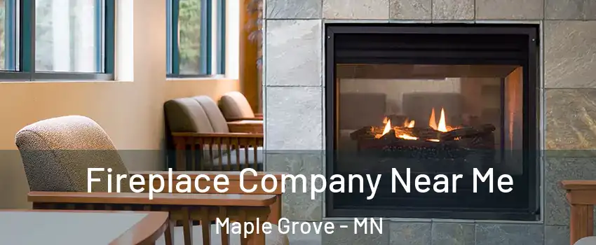  Fireplace Company Near Me Maple Grove - MN