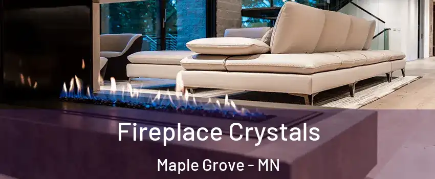  Fireplace Crystals Maple Grove - MN