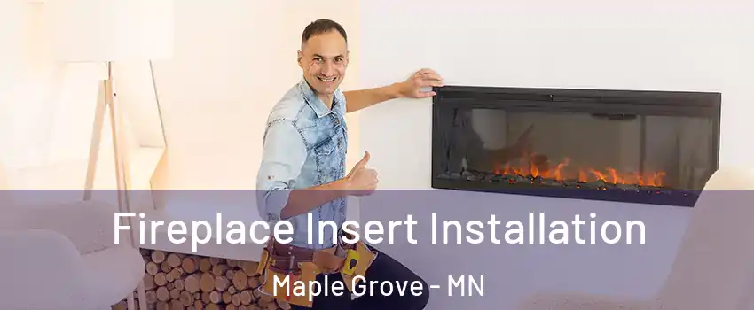  Fireplace Insert Installation Maple Grove - MN
