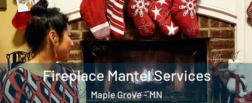 Fireplace Mantel Services Maple Grove - MN