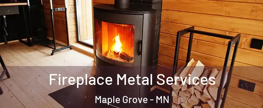  Fireplace Metal Services Maple Grove - MN