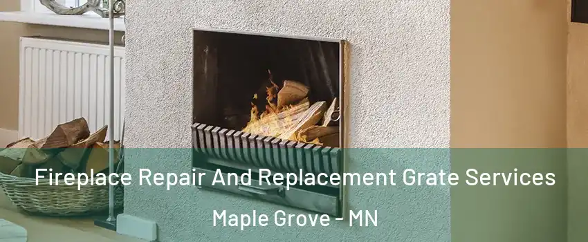  Fireplace Repair And Replacement Grate Services Maple Grove - MN