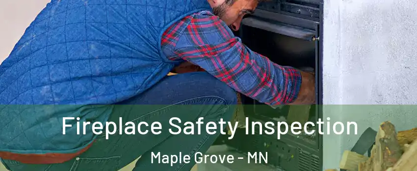  Fireplace Safety Inspection Maple Grove - MN