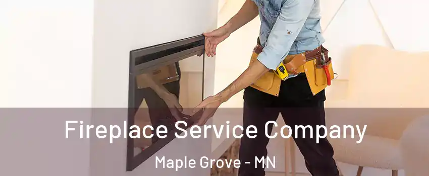 Fireplace Service Company Maple Grove - MN
