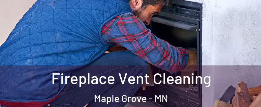  Fireplace Vent Cleaning Maple Grove - MN