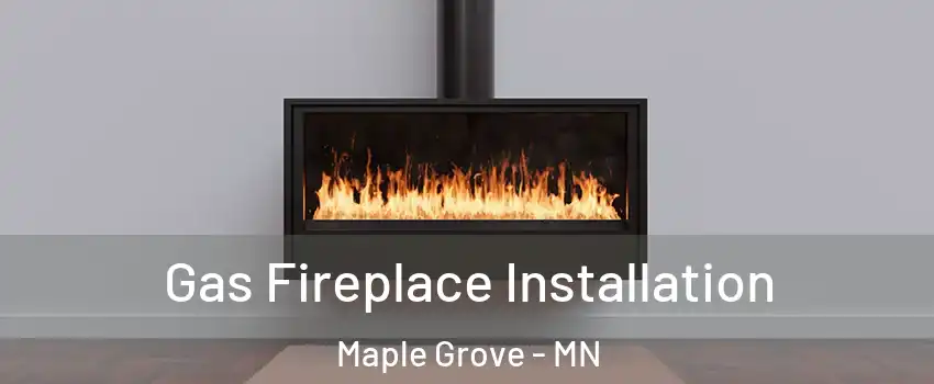  Gas Fireplace Installation Maple Grove - MN