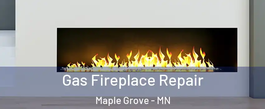  Gas Fireplace Repair Maple Grove - MN