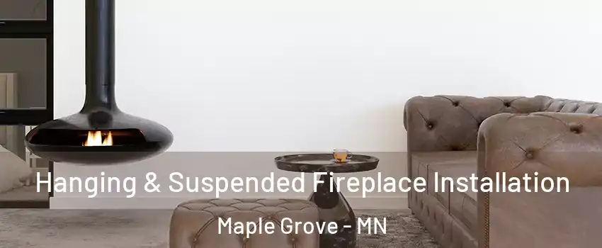  Hanging & Suspended Fireplace Installation Maple Grove - MN