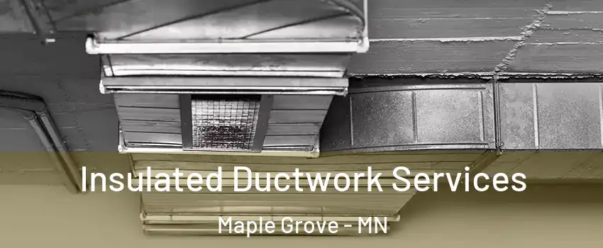  Insulated Ductwork Services Maple Grove - MN
