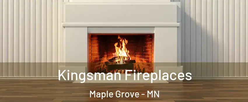  Kingsman Fireplaces Maple Grove - MN