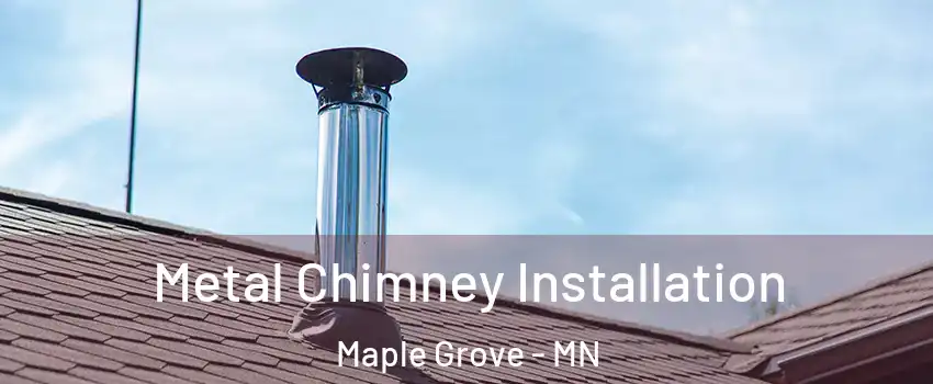  Metal Chimney Installation Maple Grove - MN