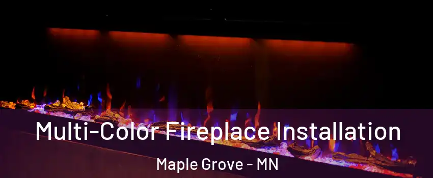  Multi-Color Fireplace Installation Maple Grove - MN