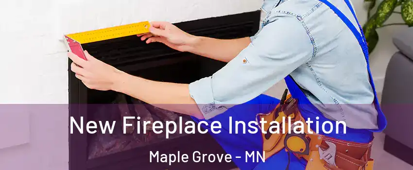  New Fireplace Installation Maple Grove - MN
