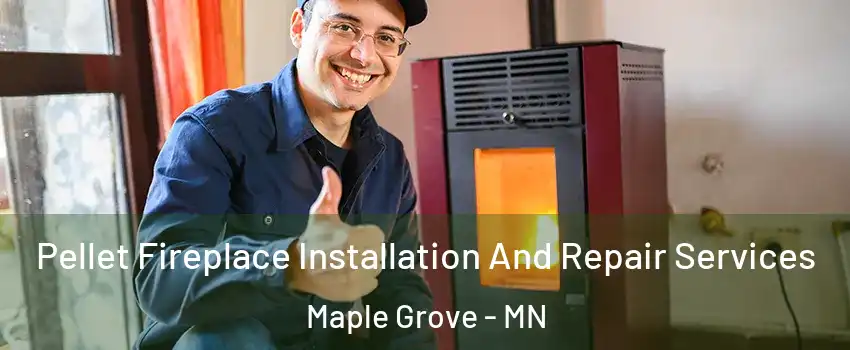  Pellet Fireplace Installation And Repair Services Maple Grove - MN