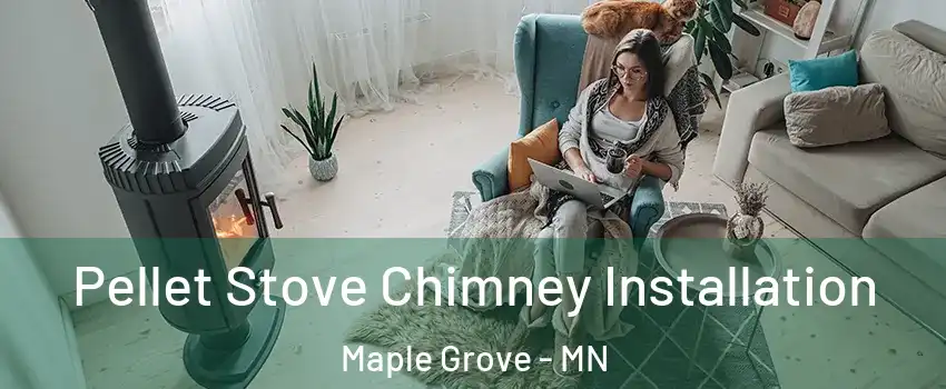  Pellet Stove Chimney Installation Maple Grove - MN