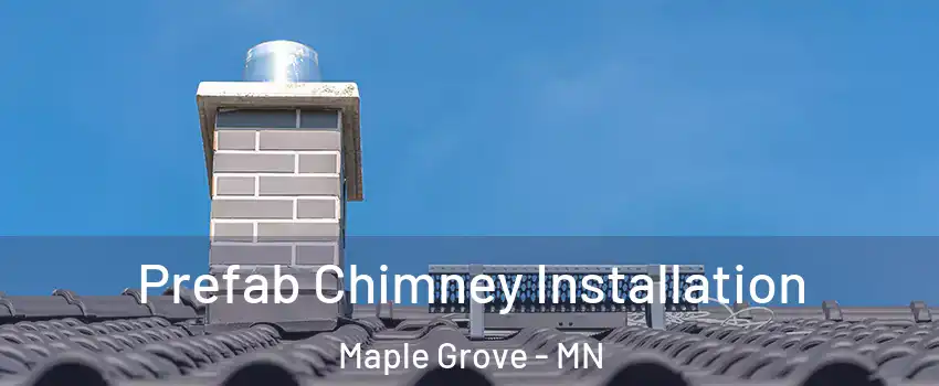  Prefab Chimney Installation Maple Grove - MN