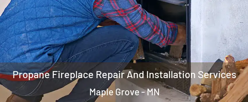  Propane Fireplace Repair And Installation Services Maple Grove - MN
