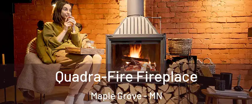 Quadra-Fire Fireplace Maple Grove - MN