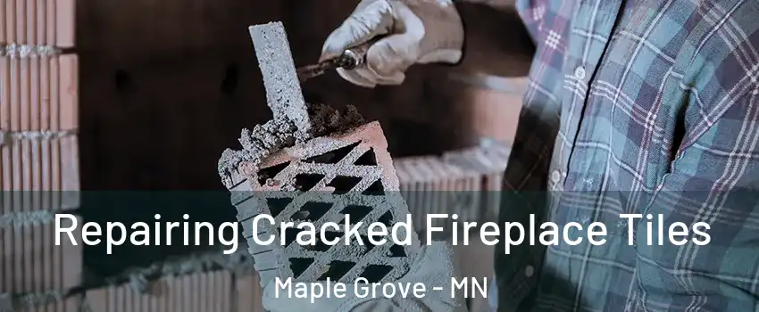  Repairing Cracked Fireplace Tiles Maple Grove - MN