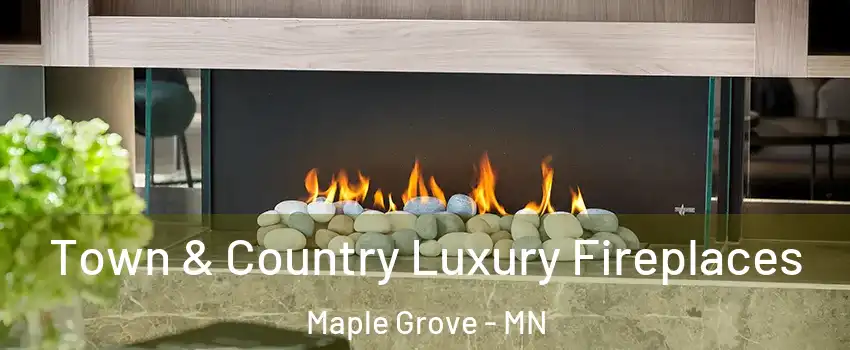  Town & Country Luxury Fireplaces Maple Grove - MN