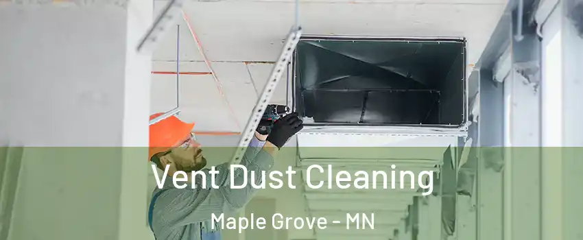  Vent Dust Cleaning Maple Grove - MN