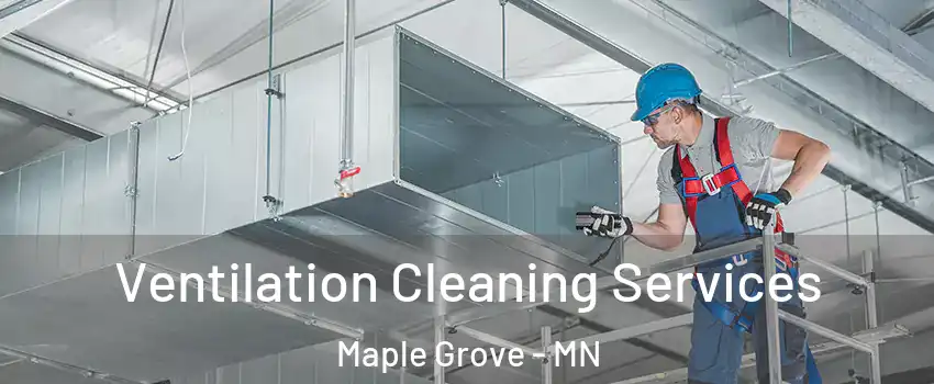  Ventilation Cleaning Services Maple Grove - MN