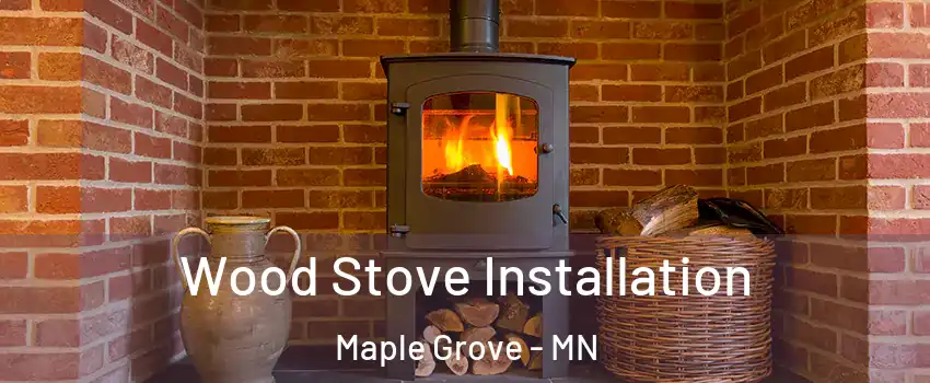  Wood Stove Installation Maple Grove - MN