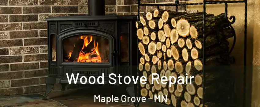  Wood Stove Repair Maple Grove - MN